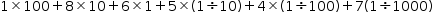 1 cross times 100 plus 8 cross times 10 plus 6 cross times 1 plus 5 cross times left parenthesis 1 obelus divided by 10 right parenthesis plus 4 cross times left parenthesis 1 obelus divided by 100 right parenthesis plus 7 left parenthesis 1 obelus divided by 1000 right parenthesis